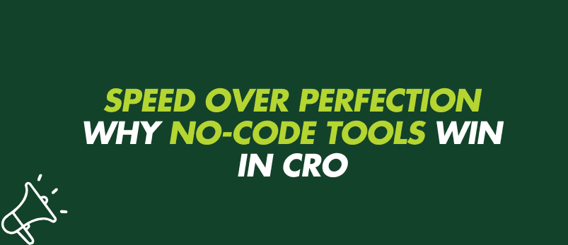 Speed Over Perfection: Why No-Code Tools Win in CRO 1 Speed Over Perfection: Why No-Code Tools Win in CRO 1